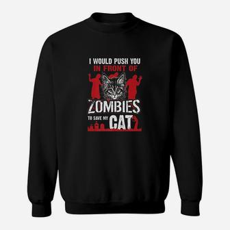 I Would Push You In Front Of Zombies To Save My Cat Sweatshirt | Crazezy