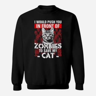 I Would Push You In Front Of Zombies To Save My Cat T-Shirt Sweatshirt | Crazezy