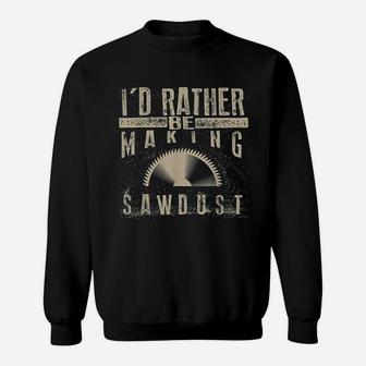 I Would Rather Be Making Sawdust Sweatshirt | Crazezy