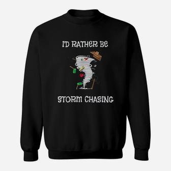 I Would Rather Be Storm Chasing Sweatshirt | Crazezy