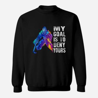 Ice Hockey Goalie Gift My Goal Is To Deny Yours Sweatshirt | Crazezy UK