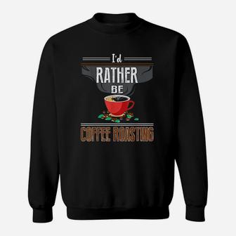 I'd Rather Be Coffee Roasting Roaster Gift Coffee Roasting Sweatshirt - Thegiftio UK