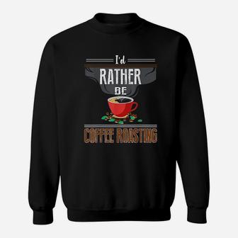 Id Rather Be Coffee Roasting Roaster Gift Coffee Roasting Sweatshirt - Thegiftio UK