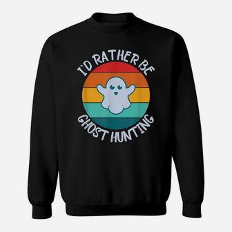 I'd Rather Be Ghost Hunting For Paranormal Activity Sweatshirt | Crazezy DE