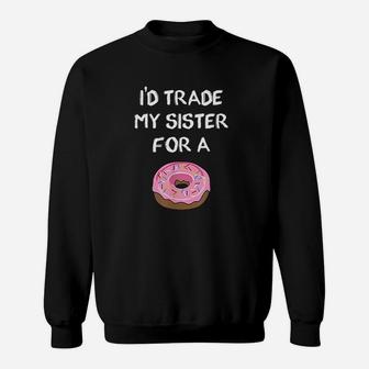 Id Trade My Sister For A Donut Funny Sibling Joke Sweatshirt | Crazezy