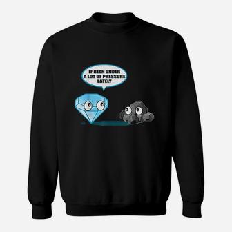If Been Under A Lot Of Pressure Lately Sweatshirt | Crazezy