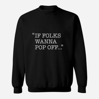 If Folks Wanna Pop Off Sweatshirt | Crazezy