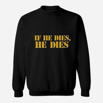 If He Dies He Dies Sweatshirt - Thegiftio UK