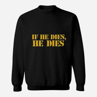 If He Dies He Dies Sweatshirt - Thegiftio UK