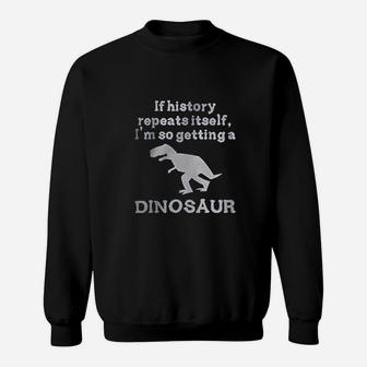 If History Repeats Itself Dinosaur Sweatshirt | Crazezy CA