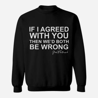 If I Agreed With You Then We Would Both Be Wrong Sweatshirt - Monsterry AU