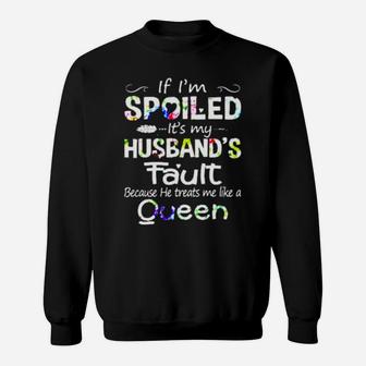 If I Am Spoiled It Is My Husband's Fault Because He Treats Me Like A Queen Sweatshirt - Monsterry AU