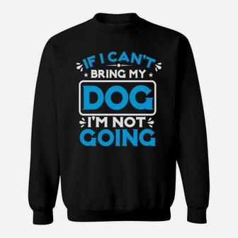 If I Cant Bring My Dog I'm Not Going Sweatshirt - Monsterry DE