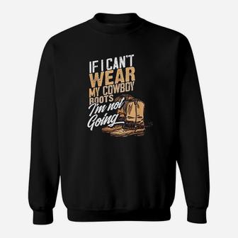 If I Cant Wear My Cowboy Boots Im Not Going Sweatshirt | Crazezy