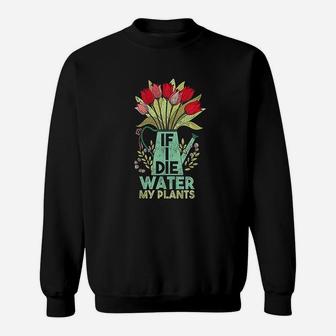 If I Die Water My Plants Gardening Sweatshirt | Crazezy