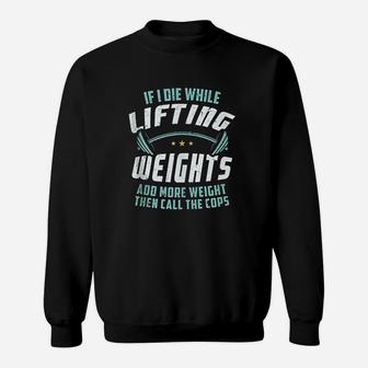 If I Die While Lifting Weights Sweatshirt | Crazezy CA