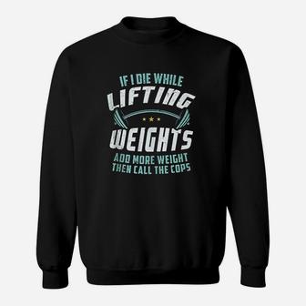 If I Die While Lifting Weights Sweatshirt - Thegiftio