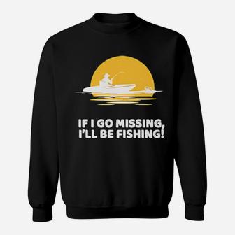 If I Go Missing I'll Be Fishing Sweatshirt - Monsterry