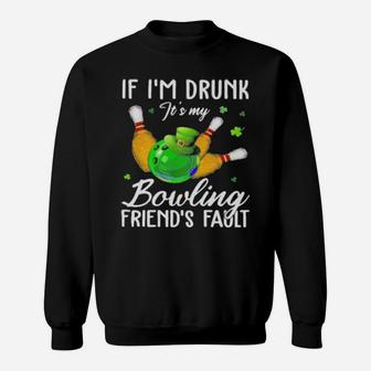 If I'm Drunk Its My Bouling Friend's Patrick's Day Sweatshirt - Monsterry AU