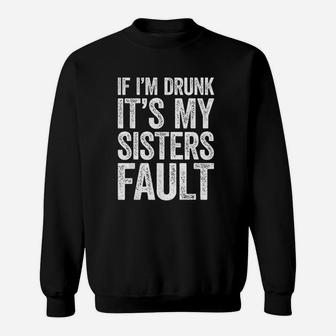 If Im Drunk Its My Sister Sweatshirt | Crazezy DE