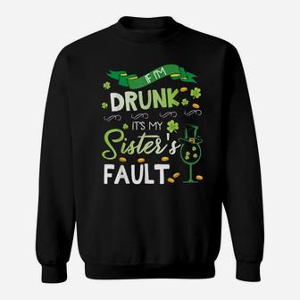 If I'm Drunk It's My Sister's Fault Happy Saint Patrick Day Sweatshirt - Monsterry AU