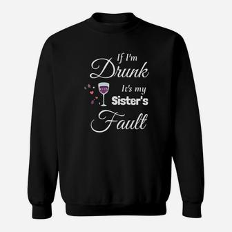 If Im Drunk Its My Sister's Fault Sweatshirt - Monsterry AU