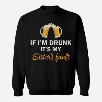 If I'm Drunk It's My Sister's Fault Sweatshirt - Monsterry AU