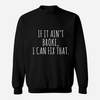 If It Ain't Broke I Can Fix That Sweatshirt | Crazezy CA