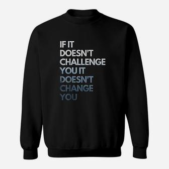 If It Doesnt Challenge You It Doesnt Change You Sweatshirt | Crazezy UK
