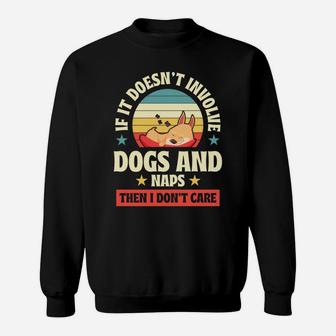 If It Doesnt Involve Dogs And Naps Then I Dont Care Gift Sweatshirt Sweatshirt | Crazezy