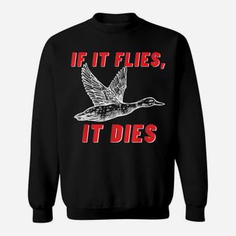 If It Flies It Dies - Funny Duck Goose Fowl Grouse Hunting Sweatshirt | Crazezy