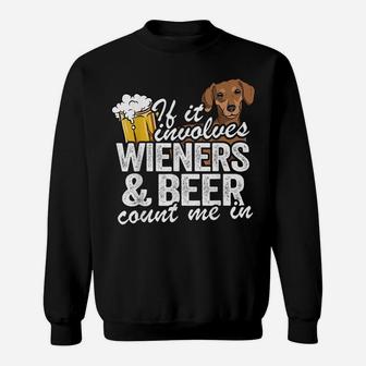 If It Involves Wieners & Beer Count Me In Doxie Dachshund Sweatshirt | Crazezy DE