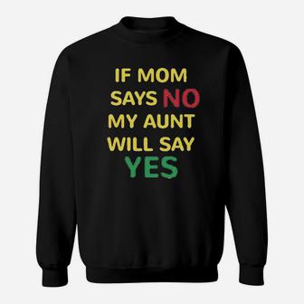 If Mom Says No My Aunt Will Yes Auntie Funny Style A Sweatshirt | Crazezy