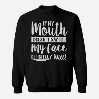 If My Mouth Doesn't Say It My Face Definitely Will Funny Sweatshirt | Crazezy AU