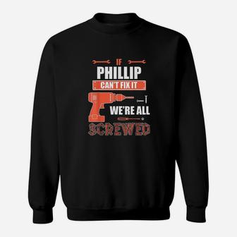 If Phillip Cant Fix It We Are All Screwed Fathers Day Gift Sweatshirt | Crazezy