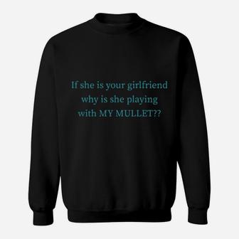 If She Is Your Girlfriend Why Is She Playing With My Mullet Sweatshirt - Monsterry AU