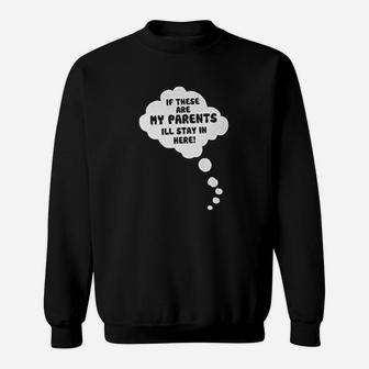 If These Are My Parents I Will Stay In Here Sweatshirt | Crazezy