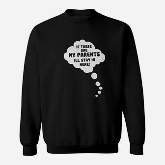 If These Are My Parents I Willl Stay In Here Sweatshirt | Crazezy