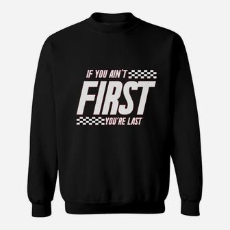 If You Aint First You Are Last Race Car Racing Sweatshirt | Crazezy CA
