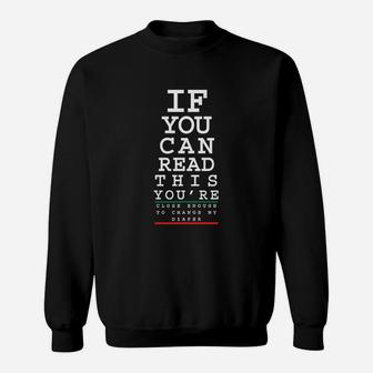 If You Can Read This You Are Close Enough To Change My Diaper Sweatshirt | Crazezy UK