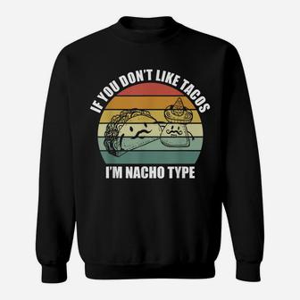 If You Don't Like Tacos I'm Nacho Type Design Cinco De Mayo Sweatshirt | Crazezy DE