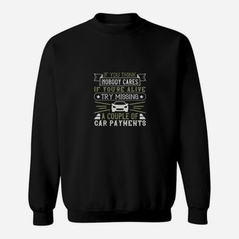 If You Think Nobody Cares If Youre Alive Try Missing A Couple Of Car Payments Sweatshirt - Monsterry UK