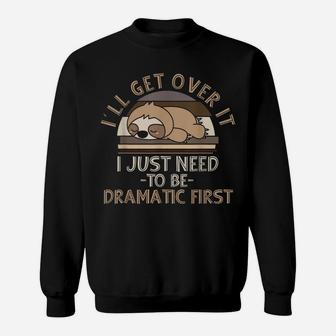 I'll Get Over It I Just Need To Be Dramatic - Lazy Sloth Sweatshirt | Crazezy UK
