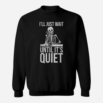 I'll Just Wait Until It's Quiet | Teachers Funny Gift Sweatshirt | Crazezy