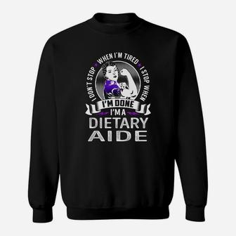 I'm A Dietary Aide I Don't Stop When I'm Tired I Stop When I'm Done Job Shirts Sweatshirt - Thegiftio UK