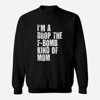 Im A Drop The Fbombkind Of Mom Letter Printed Cool Sweatshirt | Crazezy AU