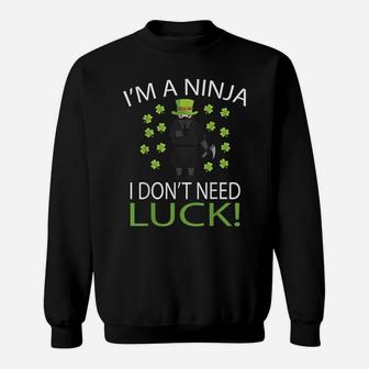 I'm A Ninja I Don't Need Luck - Saint Patrick Day Sweatshirt | Crazezy CA