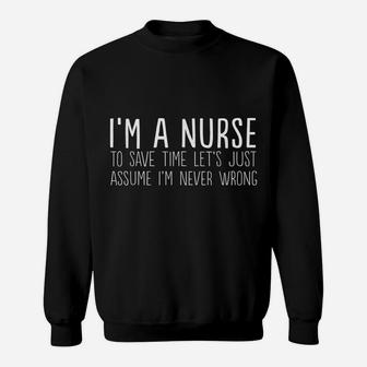 I'm A Nurse Save Time Let's Assume I'm Never Wrong T-Shirt Sweatshirt | Crazezy UK