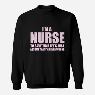 Im A Nurse To Save Time Just Assume Im Never Wrong Nurses Gift Sweatshirt | Crazezy DE