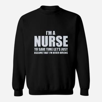 Im A Nurse To Save Time Just Assume Im Never Wrong Nurses Sweatshirt | Crazezy DE